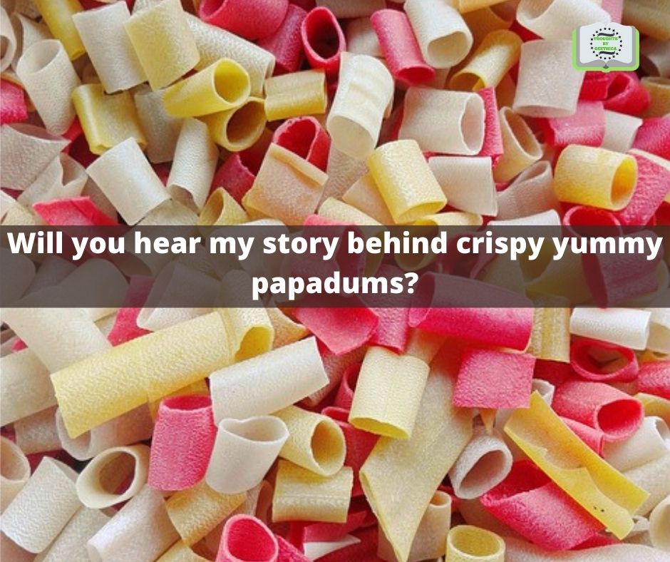 Will you hear my story behind crispy yummy papadums?