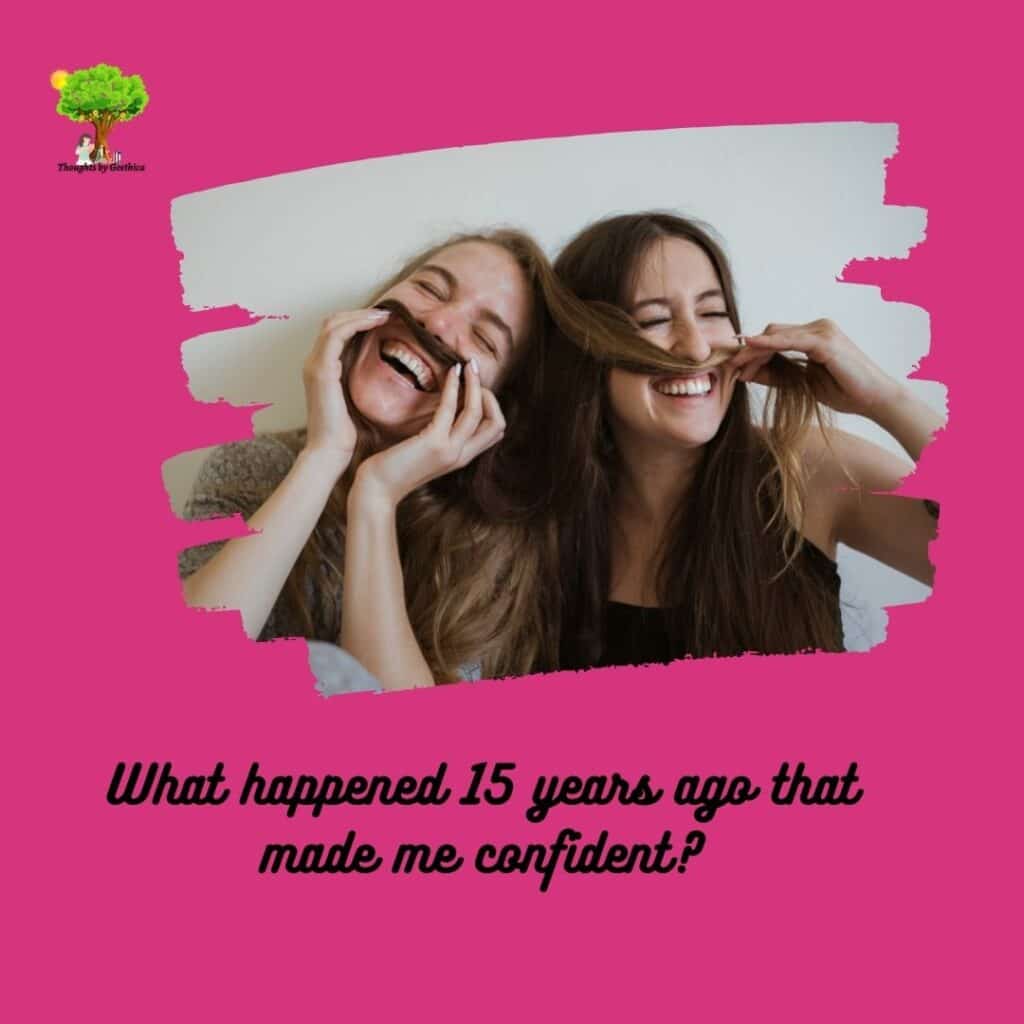 What happened 15 years ago that made me confident?